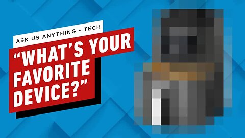 IGN AMA - “What Is Your Favorite Device, Besides a Smartphone, Tablet or Gaming Device_”
