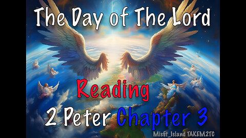 The Day of the Lord. Today we read, 2 Peter Chapter 3