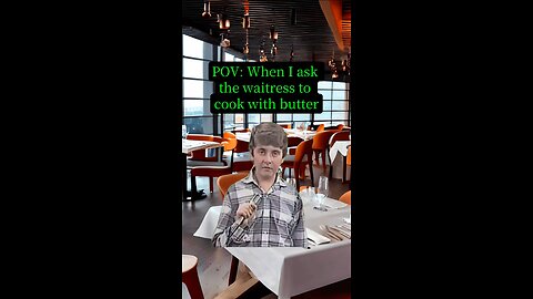 POV: When I ask the waitress to cook with butter