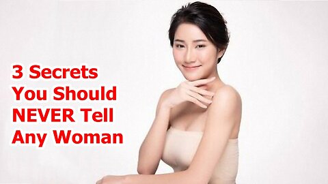 3 Secrets You Should Never Tell Any Woman
