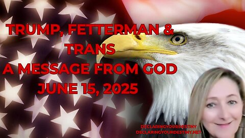 TRUMP, FETTERMAN AND TRANS - A MESSAGE FROM GOD – JUNE 15, 2025