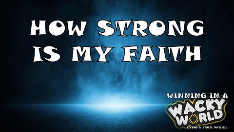 05.25.25 Winning In A Wacky World - How Strong Is My Faith?