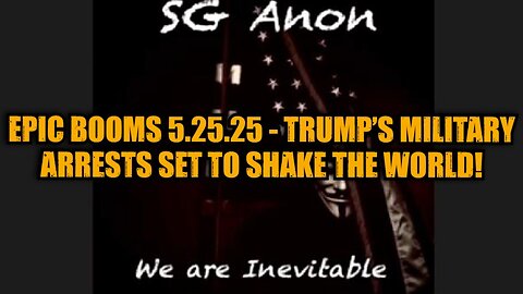 SG Anon: EPIC BOOMS 5.25.25 - Trump’s Military Arrests Set to Shake the World!