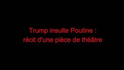 Trump insulte Poutine : récit d'une pièce de théâtre