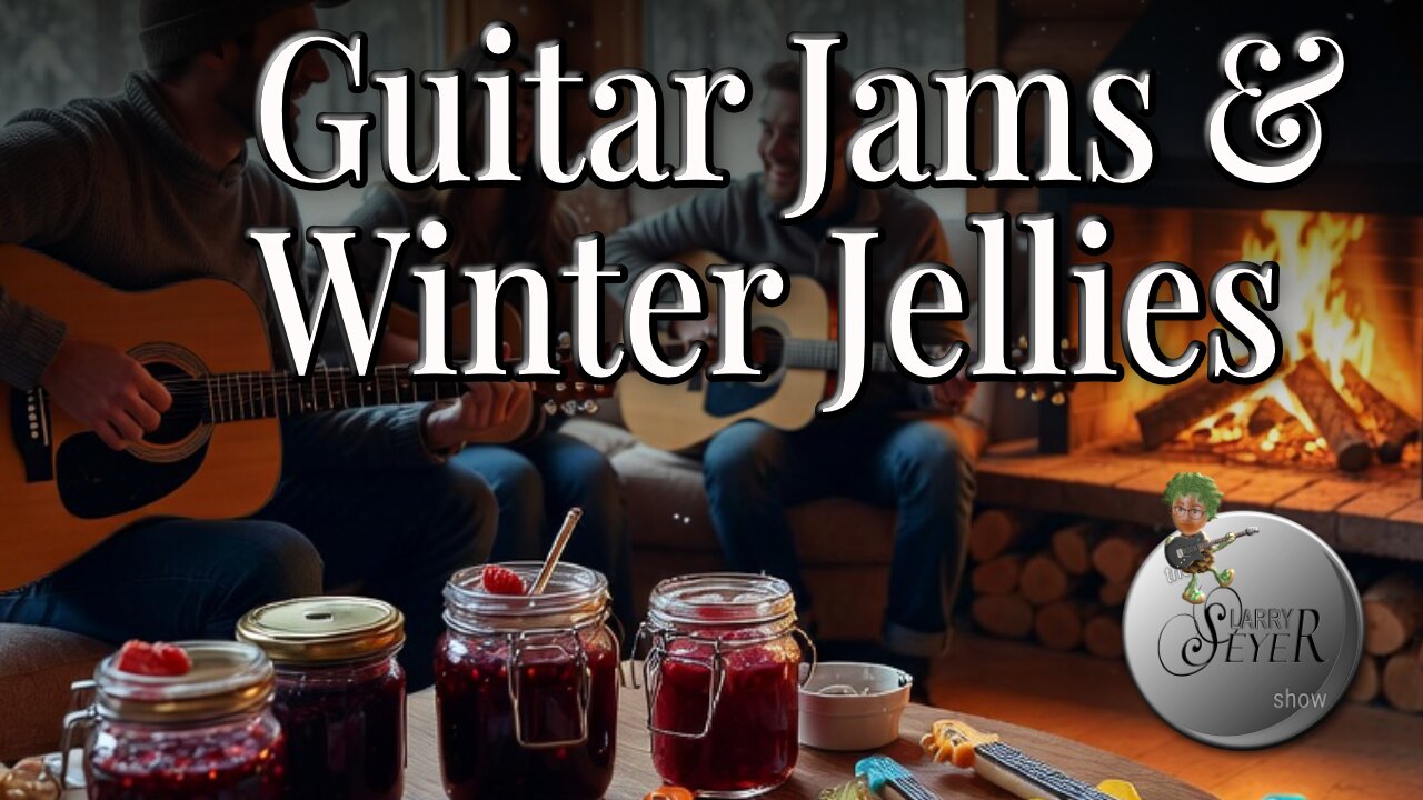 Guitar Jams & Winter Jellies - The Larry Seyer Show