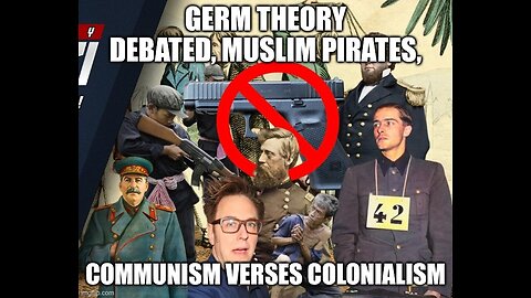 Germ Theory Debate, Muslim Pirates, Communism verses Colonialism.