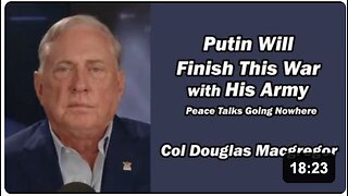 Col Doug Macgregor: Putin will Finish this War w/His Army