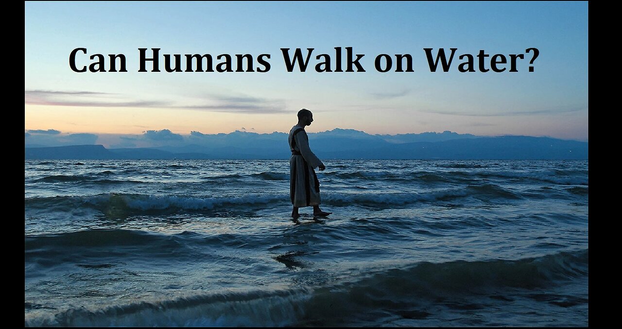 CAN HUMANS WALK ON WATER?