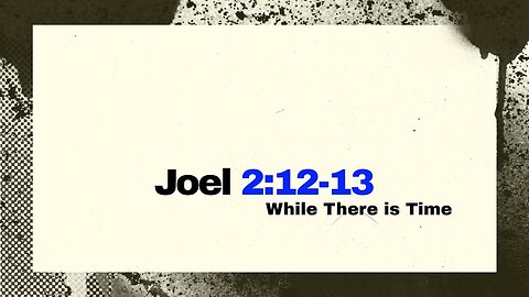 🕊️ While There Is Still Time | Joel 2:12–13 | A Powerful Message of Repentance