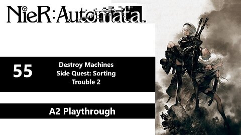NieR: Automata | Part 55 - Destroy Machines, Side Quest: Sorting Trouble 2 (A2 Playthrough)