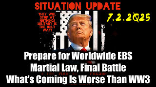 Situation Update 7.2.25 - Prepare for Worldwide EBS; Martial Law, Final Battle; What's Coming Is Worse Than World War III, Something MASSIVE is Underway