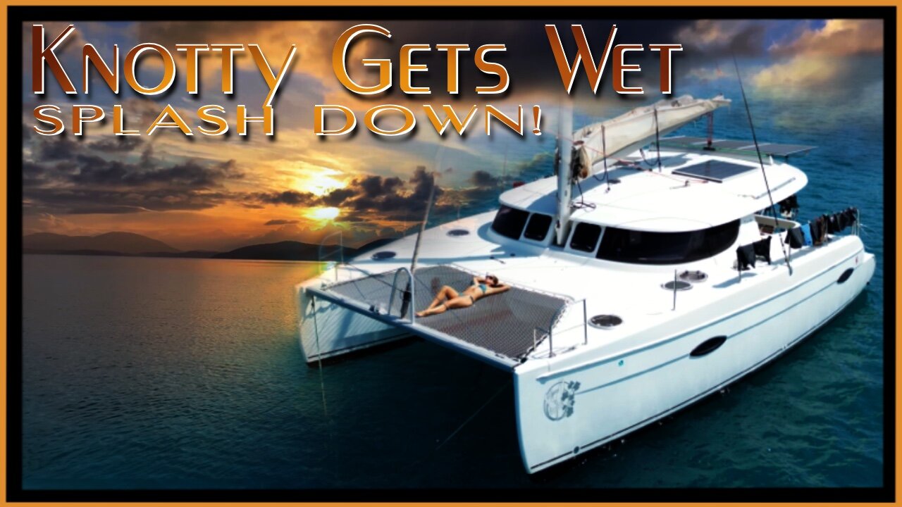 Knotty Gets Wet... Splashdown & New Adventures!