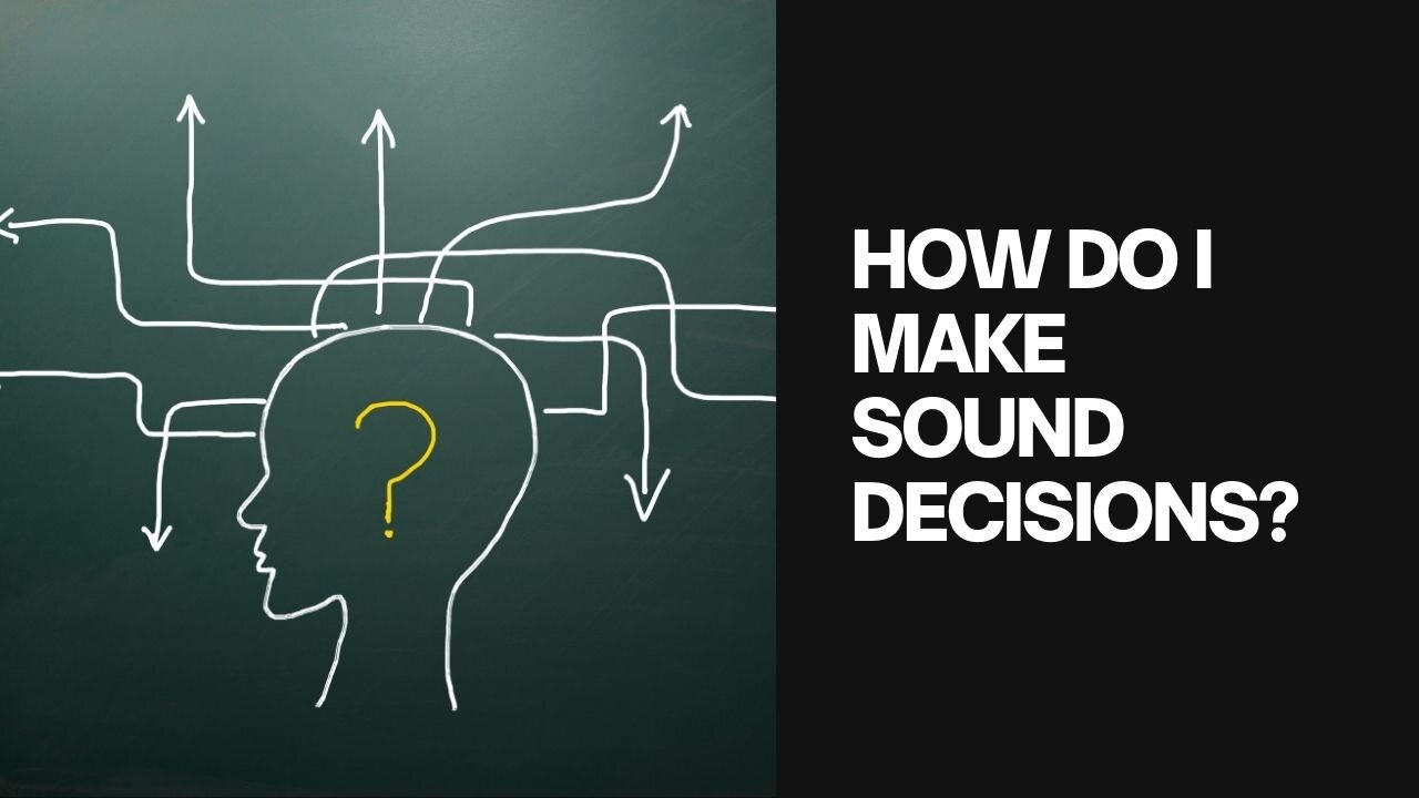 HOW DO I MAKE SOUND DECISIONS?