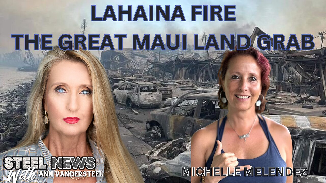 8.11.25 STEEL NEWS W/ ANN VANDERSTEEL LAHAINA FIRE 2 YEARS LATER: THE LAND GRAB