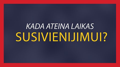 Kada ateina laikas susivienijimui?