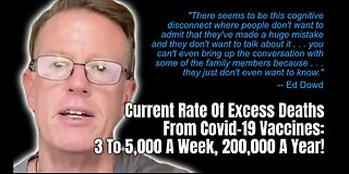 Ed Dowd: Current Rate Of Excess Deaths From Covid-19 Vaccines: 3 To 5,000 A Week, 200,000 A Year!