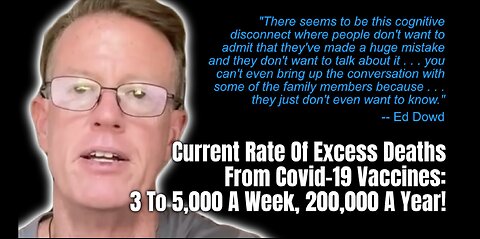 Ed Dowd: Current Rate Of Excess Deaths From Covid-19 Vaccines: 3 To 5,000 A Week, 200,000 A Year!