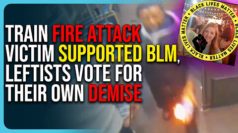 Train Fire Attack Victim Supported BLM, Leftists Vote For Their Own Demise