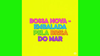 BOSSA NOVA - EMBALADA PELA BRISA DO MAR