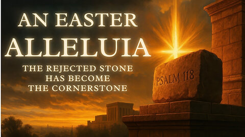 Psalm 118: An Easter Alleluia | The Rejected Stone Has Become the Cornerstone
