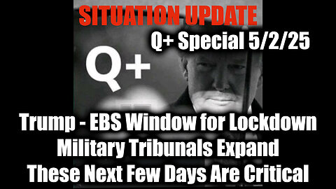 Situation Update 5/2/25 - Trump & EBS Window for Lockdown, Military Tribunals Expand; The Major Shock That's Coming