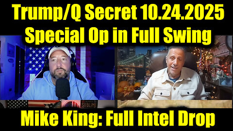 Mike King: Full Intel Drop - Trump/Q Secret 10.24.25, Special Op in Full Swing