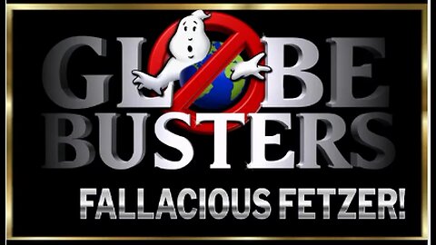 FALLACIOUS FETZER | GLOBEBUSTERS