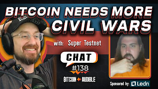 Chat_138 - Bitcoin Needs More Civil Wars with Super Testnet