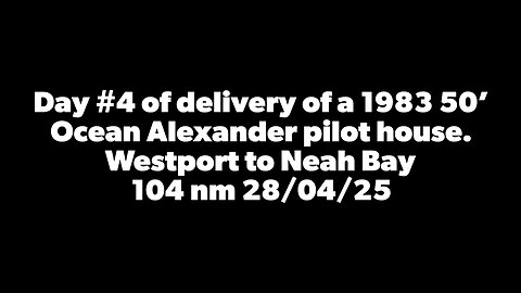 Day #4 of delivery of a 50’ Ocean Alexander from Westport to Neah Bay