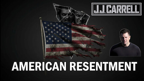The J.J. Carrell Show EP48: American Resentment Rising!