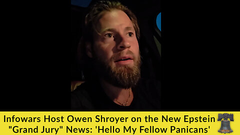 Infowars Host Owen Shroyer on the New Epstein "Grand Jury" News: 'Hello My Fellow Panicans'
