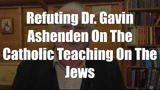 Christ The King Podcast -Episode 69- Refuting Dr Gavin Ashenden On The Catholic Teaching On The Jews