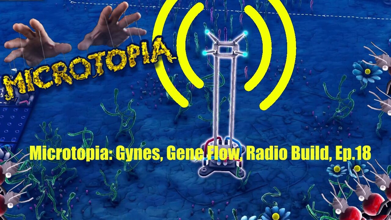 Microtopia: Gynes, Gene Flow, Radio Build, Ep.18