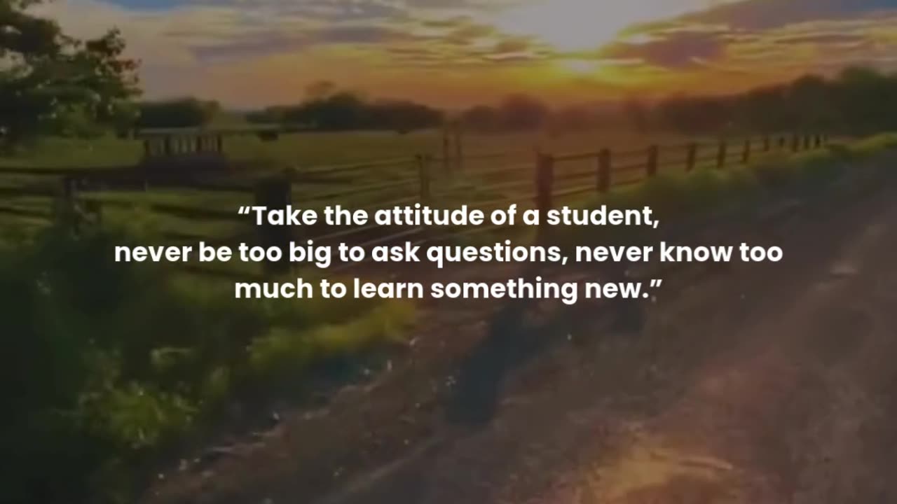 Take the attitude of a student, never be too big to ask questions, never know too much to learn ...
