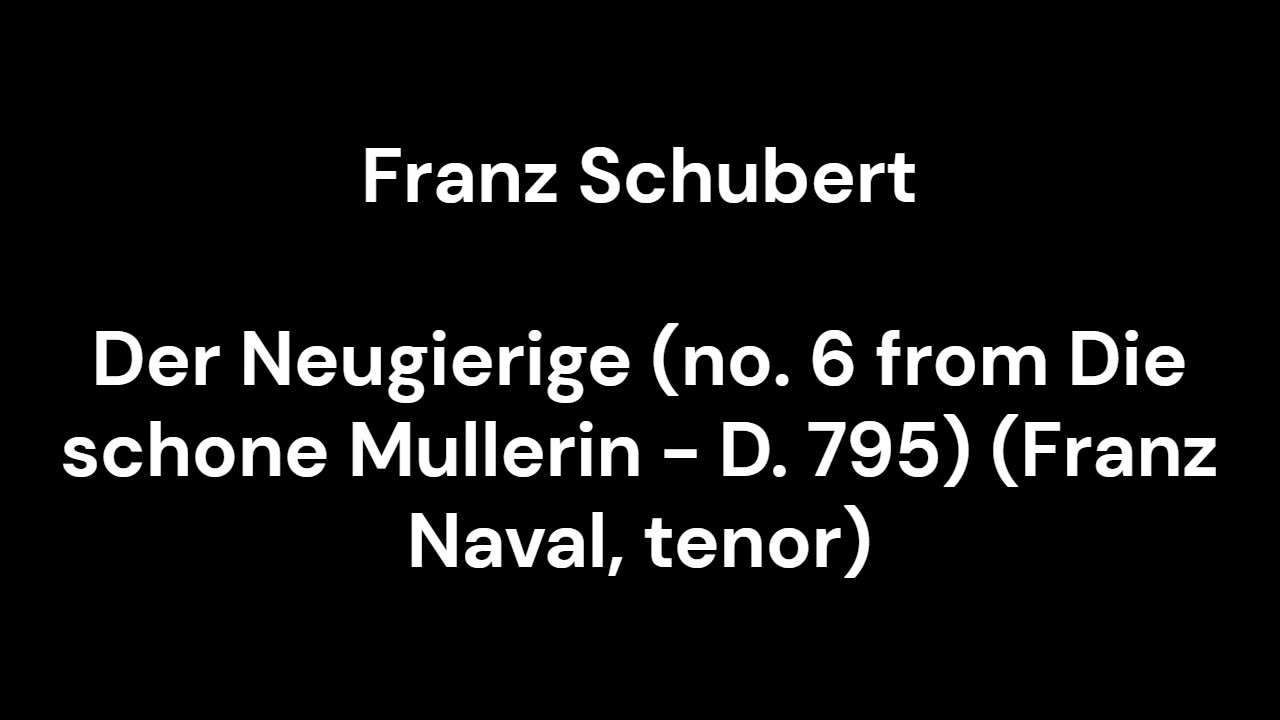 Der Neugierige (no. 6 from Die schone Mullerin - D. 795) (Franz Naval, tenor)