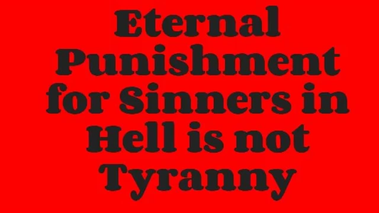 Eternal Punishment for Sinners in Hell is not Tyranny