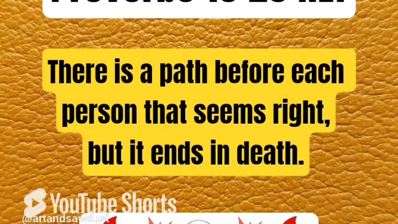 Proverbs 16:25 NLT — There is a path before each person that seems right, but it ends in death.