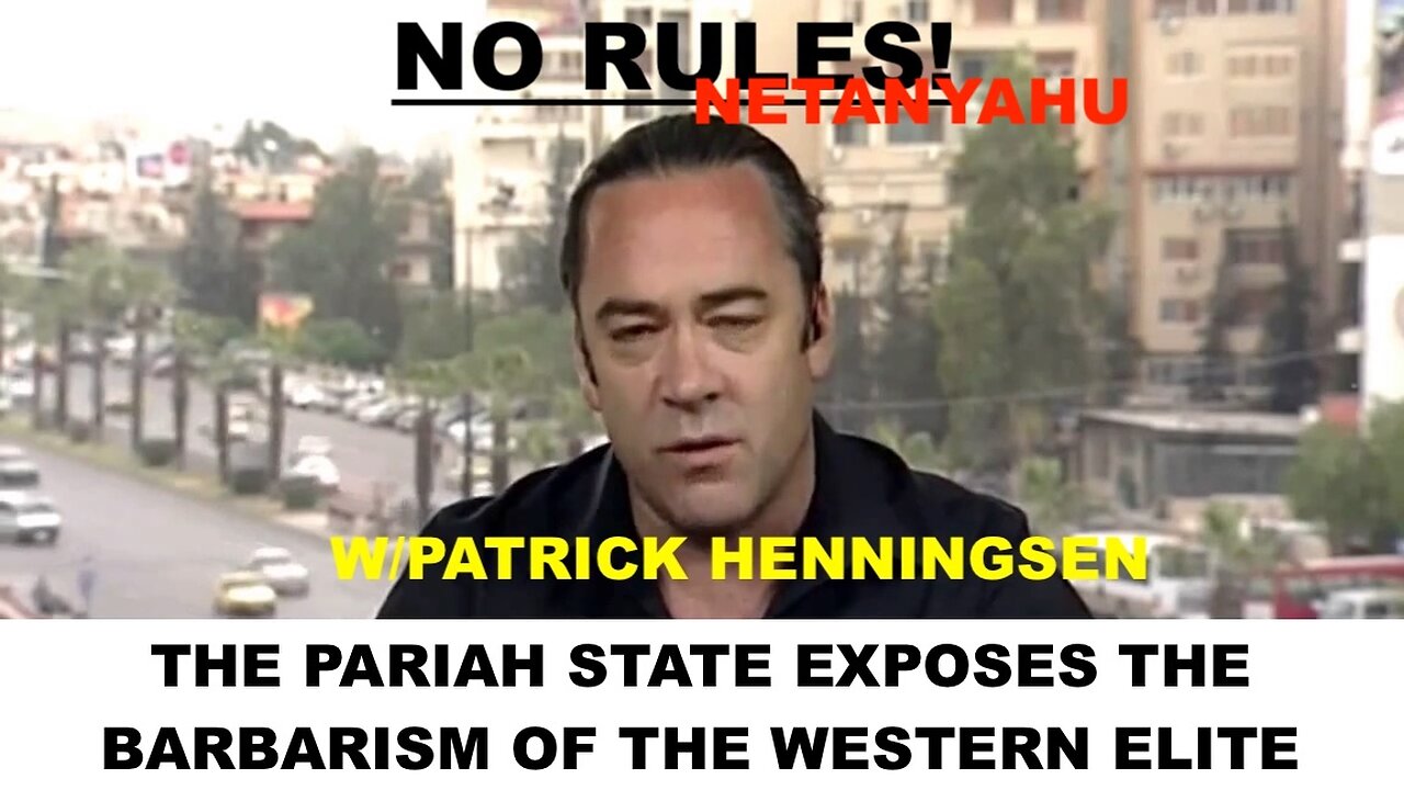 PATRICK HENNINGSEN - NO RULES! - THE PARIAH STATE EXPOSES THE BARBARISM OF THE WESTERN ELITE