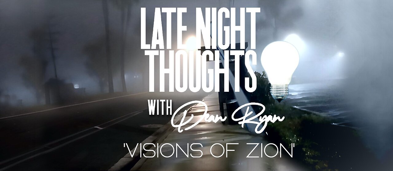 Late Night Thoughts💡with Dean Ryan 'Visions of Zion'