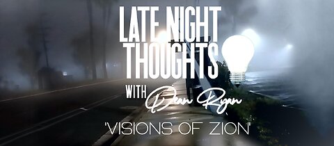Late Night Thoughts💡with Dean Ryan 'Visions of Zion'