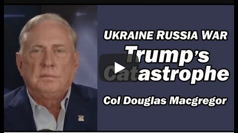 Col Doug Macgregor Ukraine Russia War: Trump's Catastrophe