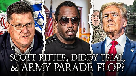 Scott Ritter On Israel Iran War , Diddy Trial HEATS Up, Army Anniversary Flop?