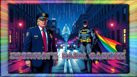 Sportcat's Daily Gazette | Trump on Patrol & Batman’s Rainbow Hoax