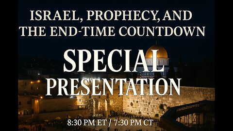 SPECIAL PRESENTATION: Israel, Prophecy, and the End Times Countdown