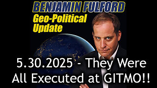 Benjamin Fulford Urgent Emergency 5.31.25 - They Were All Executed at GITMO!