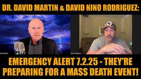 DR. DAVID MARTIN & DAVID NINO RODRIGUEZ: EMERGENCY ALERT 7.2.25 - THEY'RE PREPARING FOR A MASS DEATH