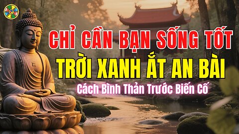 Chỉ Cần Bạn Sống Tốt, Trời Xanh Ắt An Bài -Học Cách Bình Thản Trước Mọi Khó Khăn |Đời Sống Cõi Ta Bà