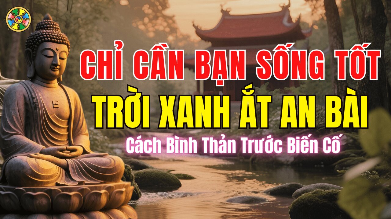 Chỉ Cần Bạn Sống Tốt, Trời Xanh Ắt An Bài -Học Cách Bình Thản Trước Mọi Khó Khăn |Đời Sống Cõi Ta Bà
