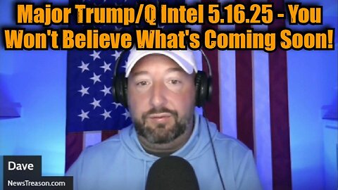 NewsTreason: Major Trump/Q Intel 5.16.25 - You Won't Believe What's Coming Soon!