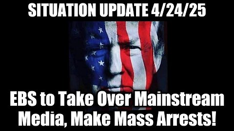 Situation Update 4.24.25: Military EBS to Take Over Mainstream Media, Make Mass Arrests!